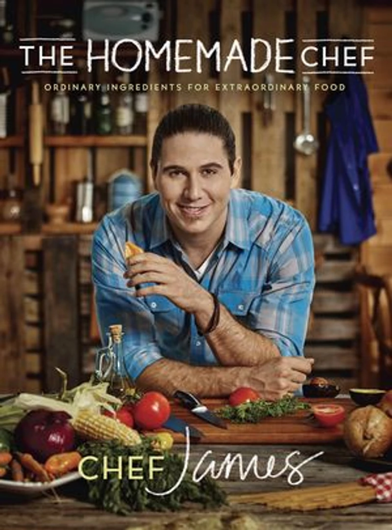 The Homemade Chef: Ordinary Ingredients for Extraordinary Food: A Cookbook