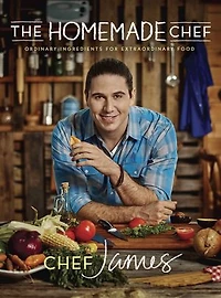 The Homemade Chef: Ordinary Ingredients for Extraordinary Food: A Cookbook