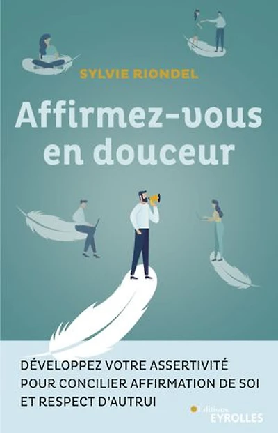 Affirmez-vous en douceur: développez votre assertivité pour concilier affirmation de soi et respect d'autrui