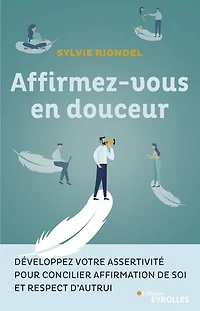 Affirmez-vous en douceur: développez votre assertivité pour concilier affirmation de soi et respect d'autrui