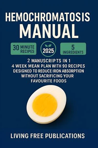 Hemochromatosis Manual: 2 MANUSCRIPTS IN 1 – 4 week meal plan with 90 recipes designed to reduce iron absorption without sacrificing your favorite foods (Food List Included)
