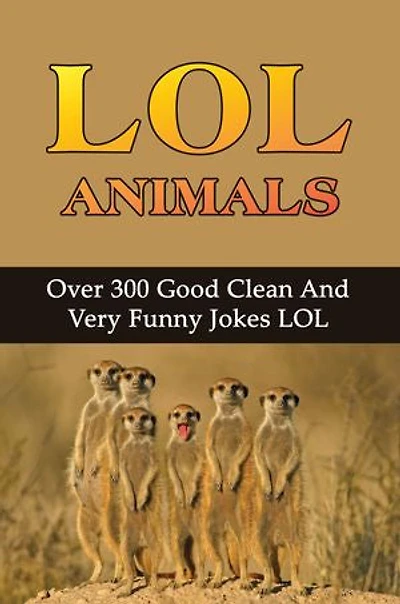 LOL Animals: Over 300 Good Clean And Very Funny Jokes LOL