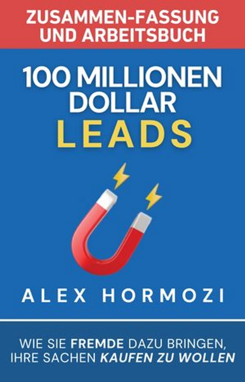 100 Millionen Dollar Leads Zusammen-fassung und Arbeitsbuch: Wie Sie Fremde dazu bringen, Ihre Sachen kaufen zu wollen