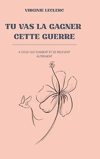Tu vas la gagner cette guerre: A ceux qui tombent et se relèvent autrement