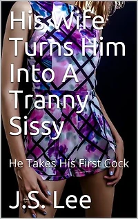 His Wife Turns Him Into A Tranny Sissy: He Takes His First Cock