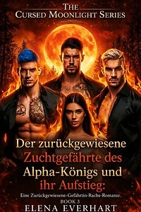 Der zurückgewiesene Zuchtgefährte des Alpha-Königs und ihr Aufstieg: Eine Zurückgewiesene-Gefährtin-Rache-Romanze