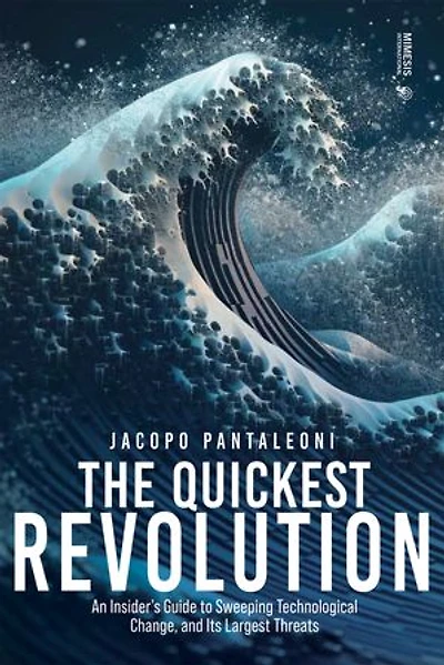 The Quickest Revolution: An Insider’s Guide to Sweeping Technological Change, and Its Largest Threats
