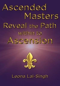 Ascended Masters Reveal the Path within to Ascension: Ascended Masters