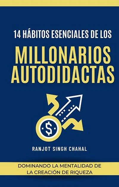14 Hábitos Esenciales de los Millonarios Autodidactas: Dominando la Mentalidad de la Creación de Riqueza