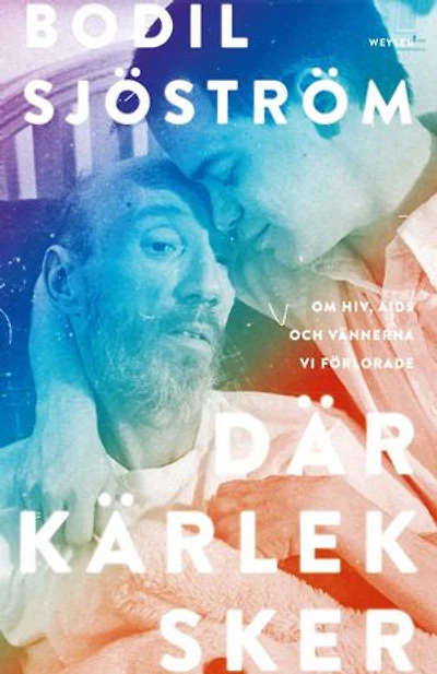 Där kärlek sker : Om hiv, aids och vännerna vi förlorade
