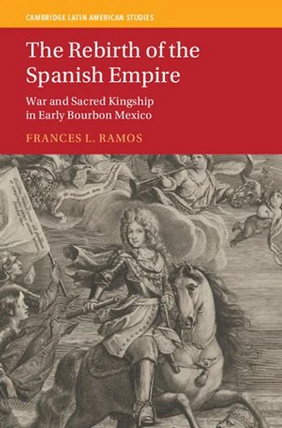 The Rebirth of the Spanish Empire: War and Sacred Kingship in Early Bourbon Mexico