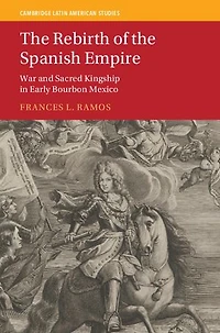 The Rebirth of the Spanish Empire: War and Sacred Kingship in Early Bourbon Mexico