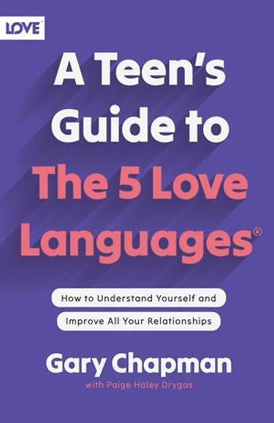 A Teen's Guide to the 5 Love Languages: How Understand Yourself and Improve All Your Relationships
