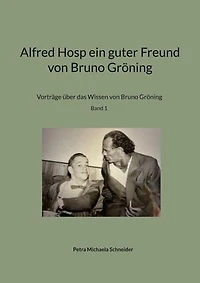 Alfred Hosp ein guter Freund von Bruno Gröning: Vorträge über das Wissen von Bruno Gröning Band 1