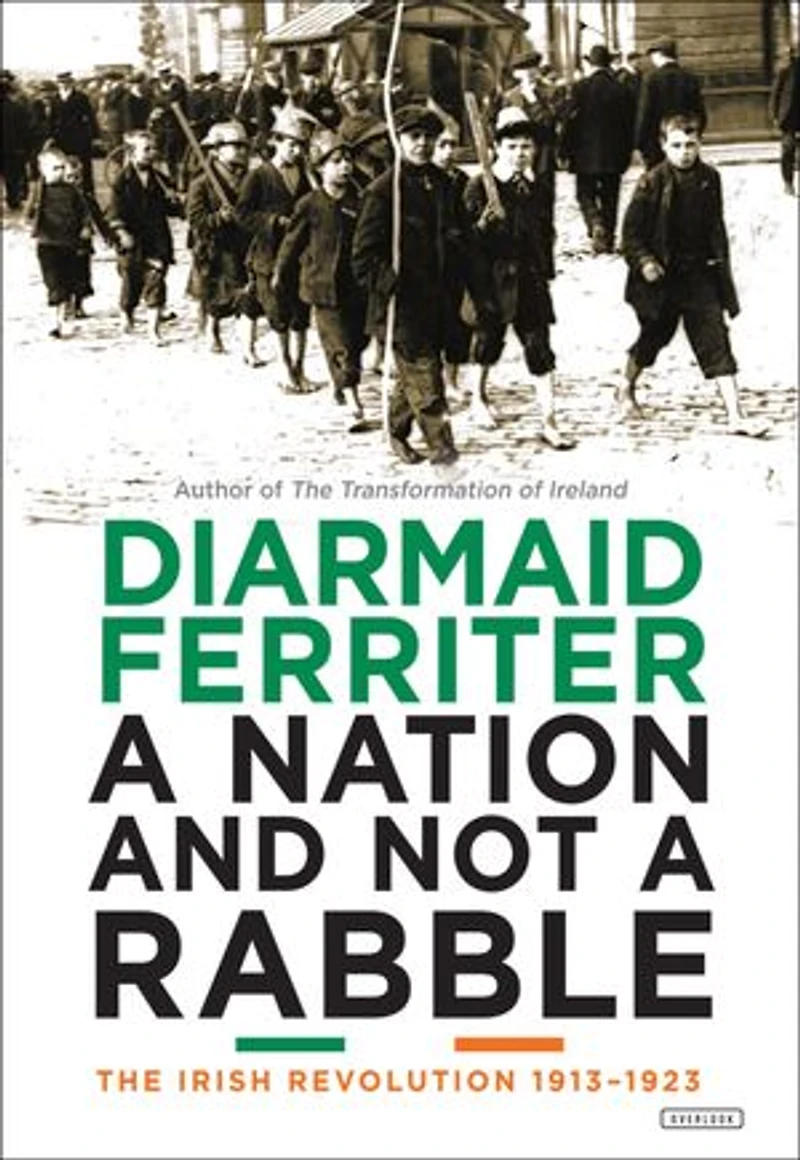 a Nation and Not Rabble: The Irish Revolution 1913-1923