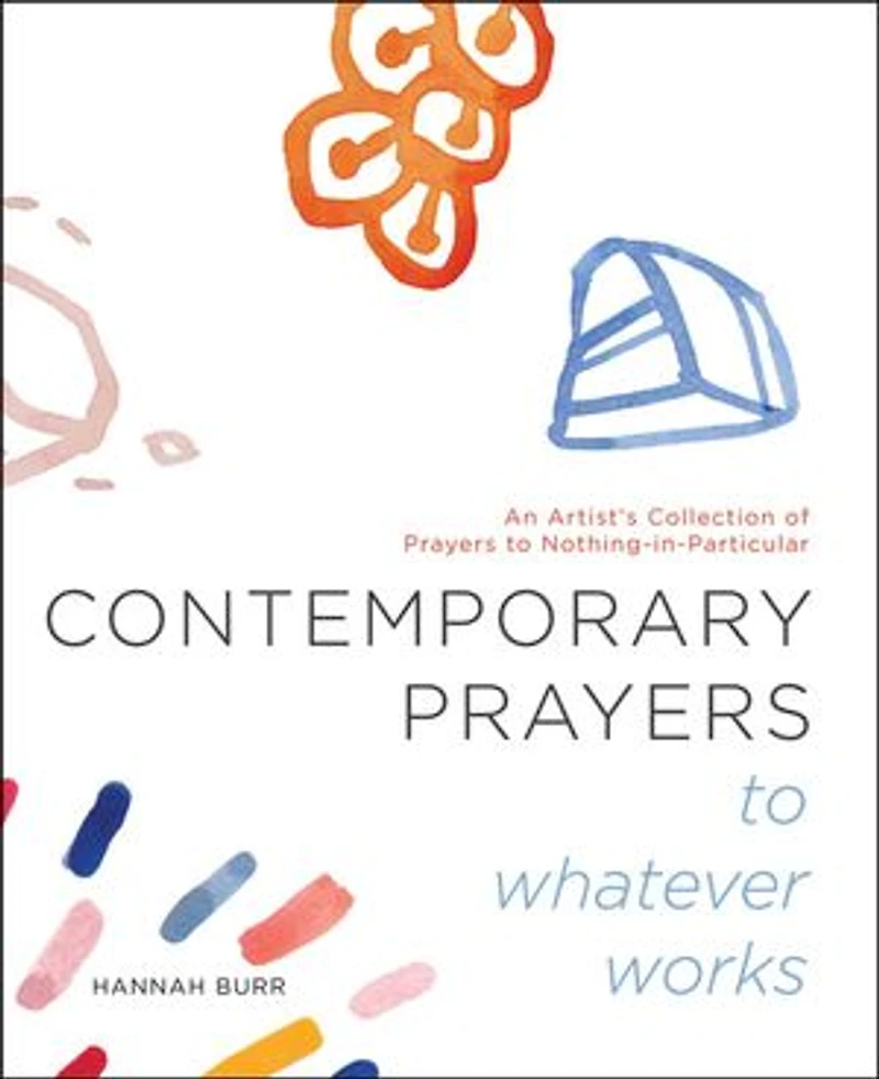 Contemporary Prayers to Whatever Works: An Artist's Collection of Nothing-in-Particular