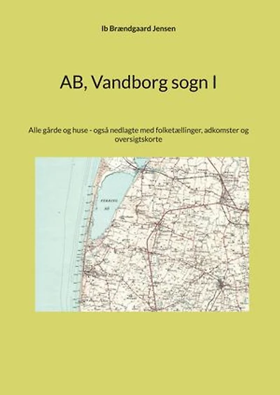 AB, Vandborg sogn I: Alle gårde og huse - også nedlagte med folketællinger, adkomster og oversigtskorte