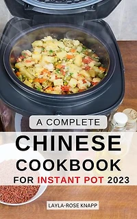A Complete Chinese Cookbook for Instant Pot 2023: Easy And Simple Chinese Recipes For Home Cooking | Beginner-Friendly Chinese Cuisine With Stir-fry, Noodles, Dim Sum To Enjoy YourSelf