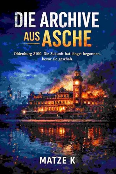 Die Archive aus Asche: Oldenburg 2100. Die Zukunft hat längst begonnen, bevor sie geschah.