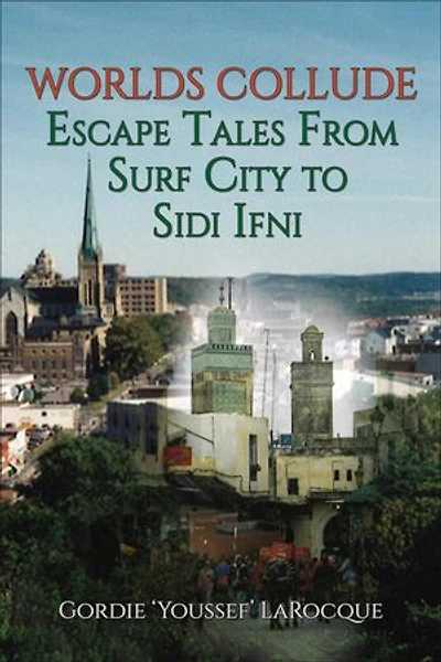 Worlds Collude: Escape Tales from Surf City to Sidi Ifni