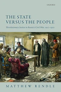 the State versus People: Revolutionary Justice Russia's Civil War, 1917-1922