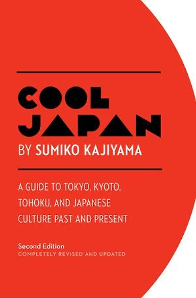 Cool Japan: A Guide To Tokyo, Kyoto, Tohoku And Japanese Culture Past Present
