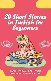 20 Short Stories in Turkish for Beginners: Learn Turkish fast with beginner-friendly tales