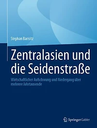 Zentralasien und die Seidenstraße: Wirtschaftlicher Aufschwung und Niedergang über mehrere Jahrtausende