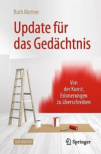 Update für das Gedächtnis: Von der Kunst, Erinnerungen zu überschreiben