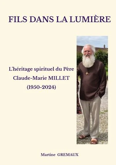 Fils dans la lumière: L'héritage spirituel du Père Claude-Marie MILLET (1950-2024)