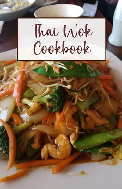 Thai Wok Cookbook: Collection of 30 authentic Thai recipes that are prepared using a wok.