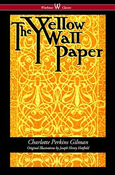 the Yellow Wallpaper (Wisehouse Classics - First 1892 Edition, with Original Illustrations by Joseph Henry Hatfield)