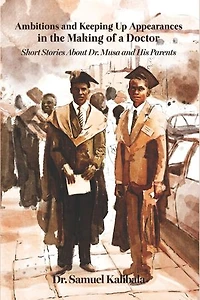 Ambitions and Keeping Up Appearances in the Making of a Doctor: Short Stories About Dr. Musa and His Parents