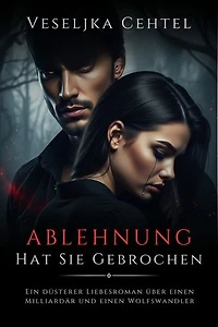Ablehnung Hat Sie Gebrochen: Ein düsterer Liebesroman über einen Milliardär und einen Wolfswandler