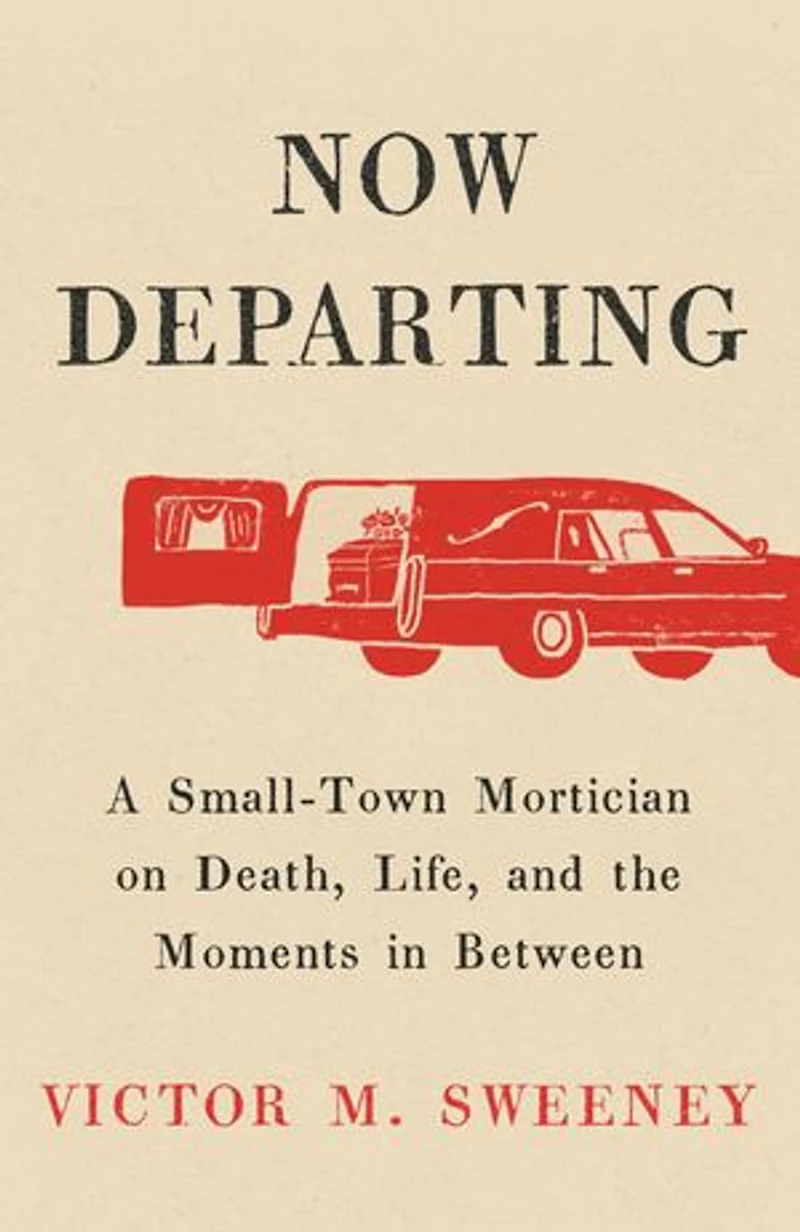 Now Departing: A Small-Town Mortician on Death, Life, and the Moments Between