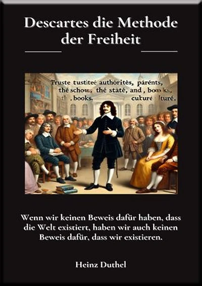 Descartes die Methode der Freiheit: Wenn wir keinen Beweis dafür haben, dass die Welt existiert, haben wir auch keinen Beweis dafür, dass wir existieren.
