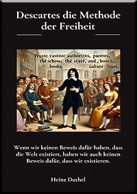 Descartes die Methode der Freiheit: Wenn wir keinen Beweis dafür haben, dass die Welt existiert, haben wir auch keinen Beweis dafür, dass wir existieren.