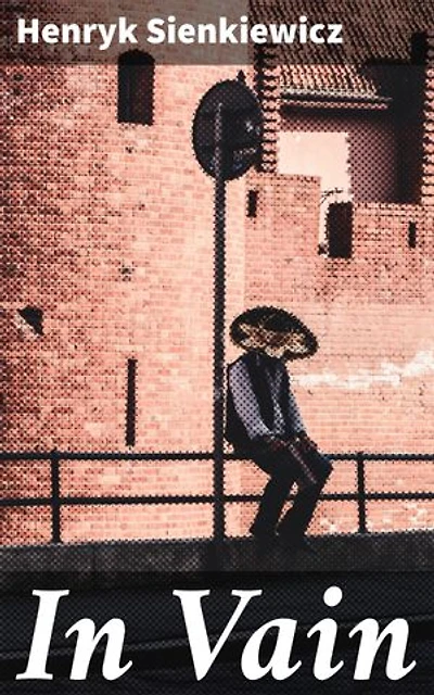 In Vain: Enriched edition. A Poignant Tale of Love, Loss, and Existentialism in 19th Century Poland