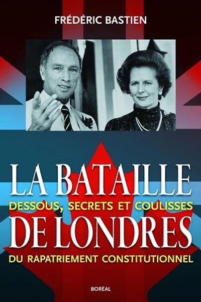 La bataille de Londres: dessous, secrets et coulisses du rapatriement constitutionnel