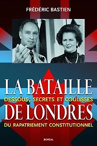 La bataille de Londres: dessous, secrets et coulisses du rapatriement constitutionnel