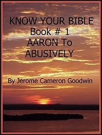 AARON To ABUSIVELY - Book 1 - Know Your Bible: A Comprehensive and Factual Bible Encyclopedia