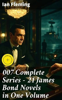 007 Complete Series - 21 James Bond Novels in One Volume: Enriched edition. Casino Royale, Dr. No, Diamonds are Forever, You Only Live Twice, Goldfinger, For Your Eyes Only