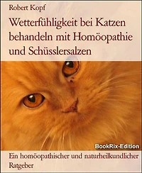 Wetterfühligkeit bei Katzen behandeln mit Homöopathie und Schüsslersalzen: Ein homöopathischer und naturheilkundlicher Ratgeber