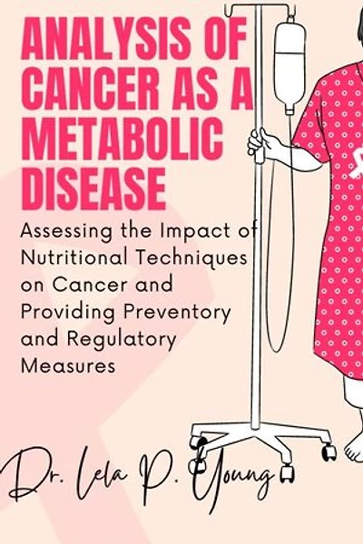 ANALYSIS OF CANCER AS A METABOLIC DISEASE: Assessing the Impact of Nutritional Techniques on Cancer and Providing Preventory and Regulatory Measures