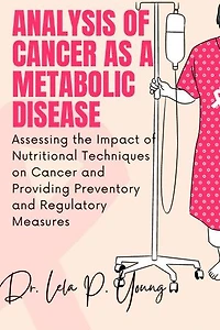 ANALYSIS OF CANCER AS A METABOLIC DISEASE: Assessing the Impact of Nutritional Techniques on Cancer and Providing Preventory and Regulatory Measures