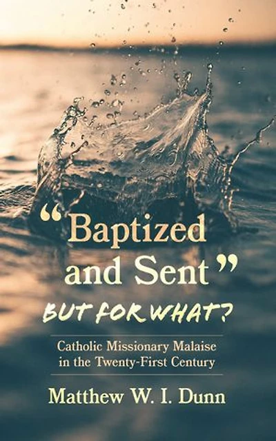 “Baptized and Sent,” but for What?: Catholic Missionary Malaise in the Twenty-First Century