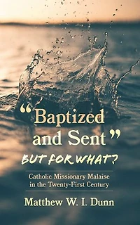 “Baptized and Sent,” but for What?: Catholic Missionary Malaise in the Twenty-First Century