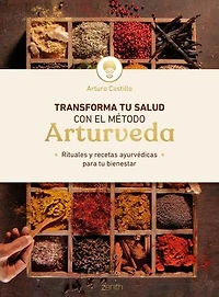 Transforma tu salud con el método Arturveda: Rituales y recetas ayurvédicas para tu bienestar