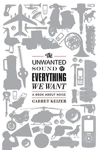 The Unwanted Sound of Everything We Want: A Book About Noise