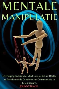 Mentale Manipulatie: Overtuigingstechnieken, Mind Control om uw Doelen te Bereiken en de Geheimen van Communicatie te Leren Kennen.